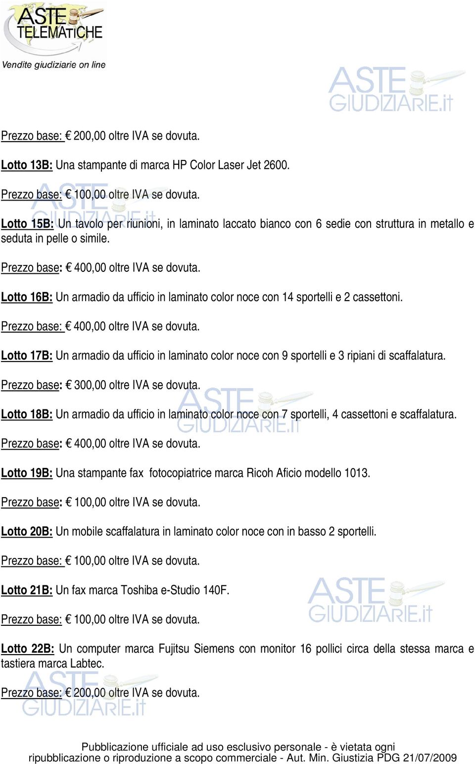 Prezzo base: 300,00 oltre IVA se dovuta. Lotto 18B: Un armadio da ufficio in laminato color noce con 7 sportelli, 4 cassettoni e scaffalatura.