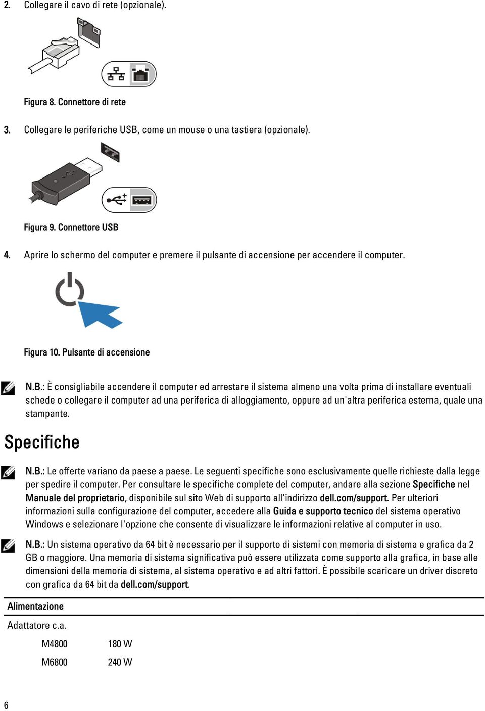 : È consigliabile accendere il computer ed arrestare il sistema almeno una volta prima di installare eventuali schede o collegare il computer ad una periferica di alloggiamento, oppure ad un'altra