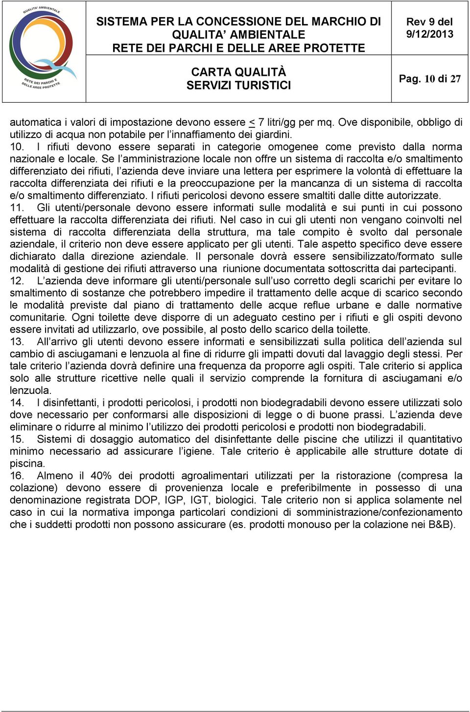 differenziata dei rifiuti e la preoccupazione per la mancanza di un sistema di raccolta e/o smaltimento differenziato. I rifiuti pericolosi devono essere smaltiti dalle ditte autorizzate. 11.