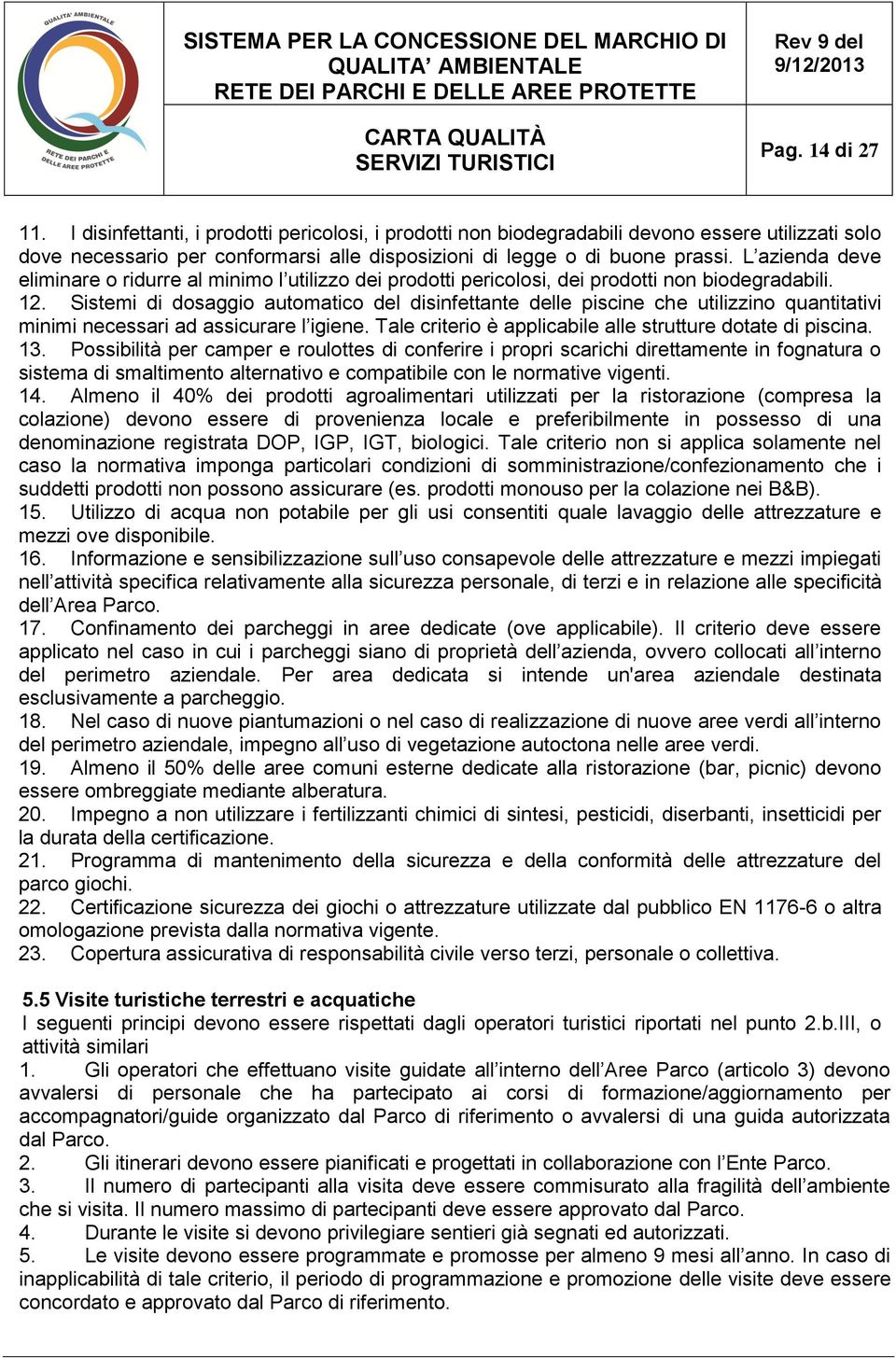 Sistemi di dosaggio automatico del disinfettante delle piscine che utilizzino quantitativi minimi necessari ad assicurare l igiene. Tale criterio è applicabile alle strutture dotate di piscina. 13.