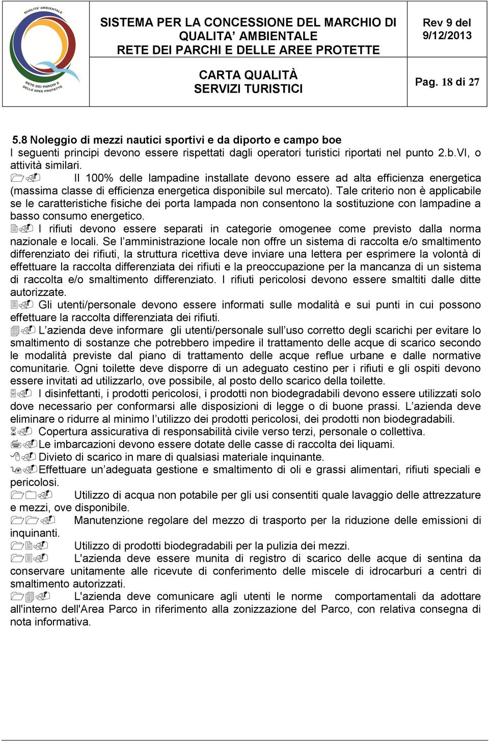 Tale criterio non è applicabile se le caratteristiche fisiche dei porta lampada non consentono la sostituzione con lampadine a basso consumo energetico.