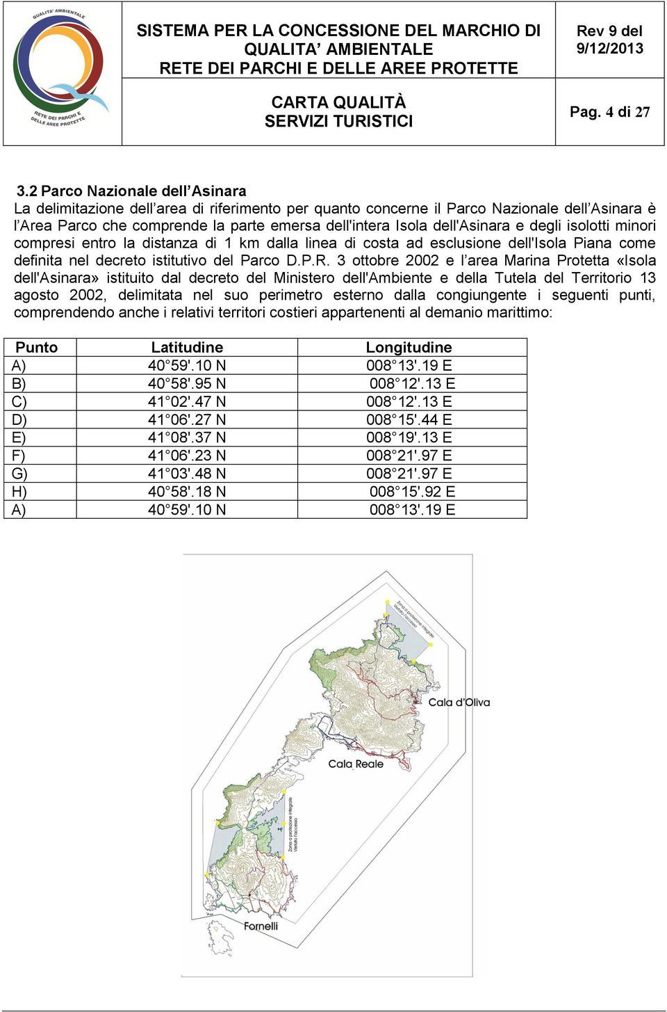 dell'asinara e degli isolotti minori compresi entro la distanza di 1 km dalla linea di costa ad esclusione dell'isola Piana come definita nel decreto istitutivo del Parco D.P.R.