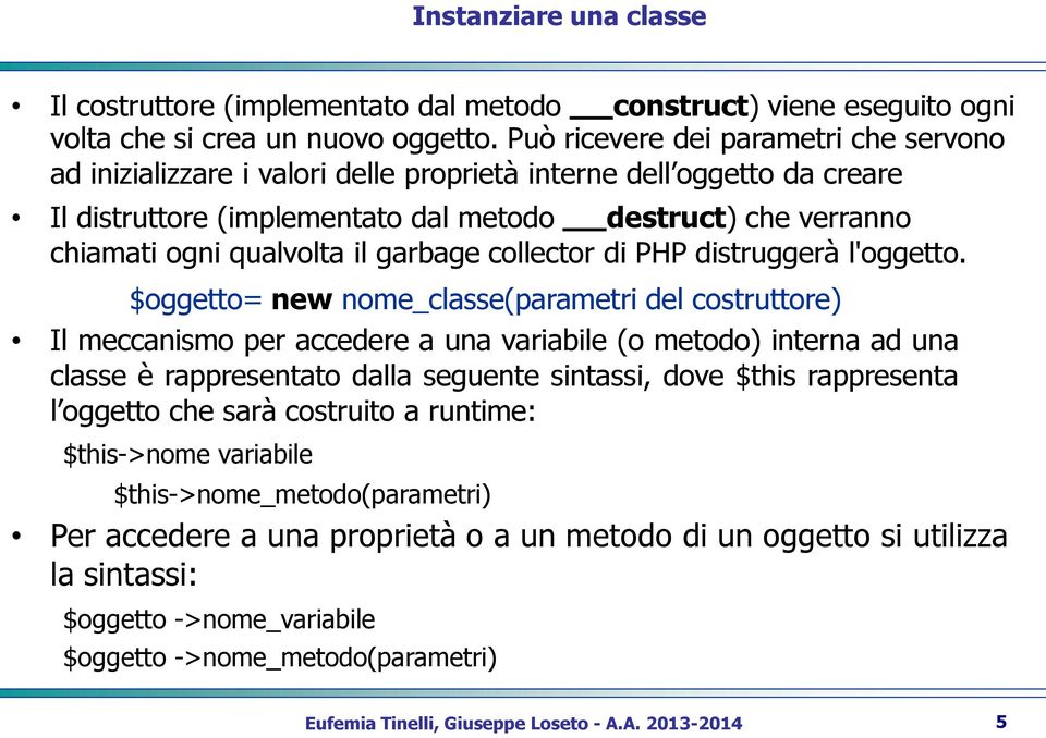 il garbage collector di PHP distruggerà l'oggetto.