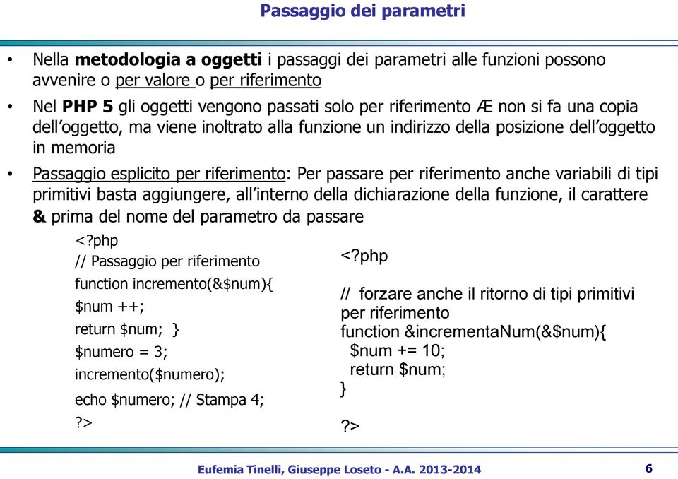 variabili di tipi primitivi basta aggiungere, all interno della dichiarazione della funzione, il carattere & prima del nome del parametro da passare // Passaggio per riferimento function