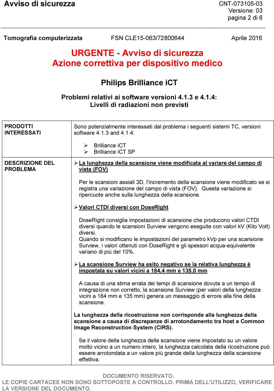 4: Brilliance ict Brilliance ict SP DESCRIZIONE DEL PROBLEMA La lunghezza della scansione viene modificata al variare del campo di vista (FOV) Per le scansioni assiali 3D, l'incremento della