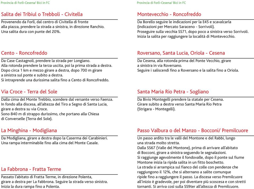 Provincia di Forlì-Cesena/ Bici in FC Montevecchio - Roncofreddo Da Borello seguire le indicazioni per la E45 e scavalcarla (indicazioni per Mercato Saraceno - Sorrivoli).