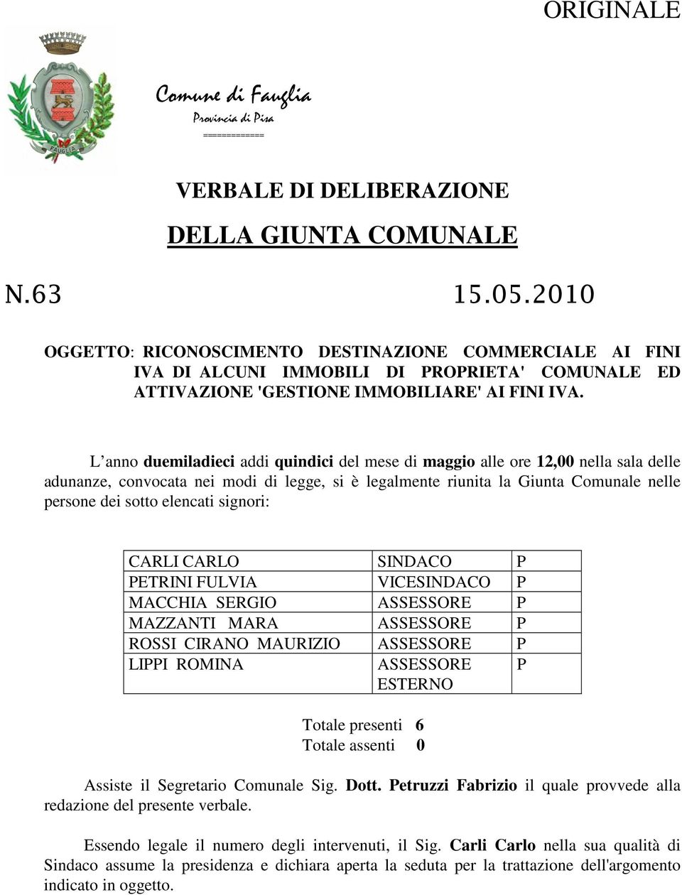 L anno duemiladieci addi quindici del mese di maggio alle ore 12,00 nella sala delle adunanze, convocata nei modi di legge, si è legalmente riunita la Giunta Comunale nelle persone dei sotto elencati