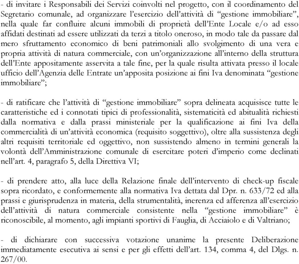 patrimoniali allo svolgimento di una vera e propria attività di natura commerciale, con un organizzazione all interno della struttura dell Ente appositamente asservita a tale fine, per la quale