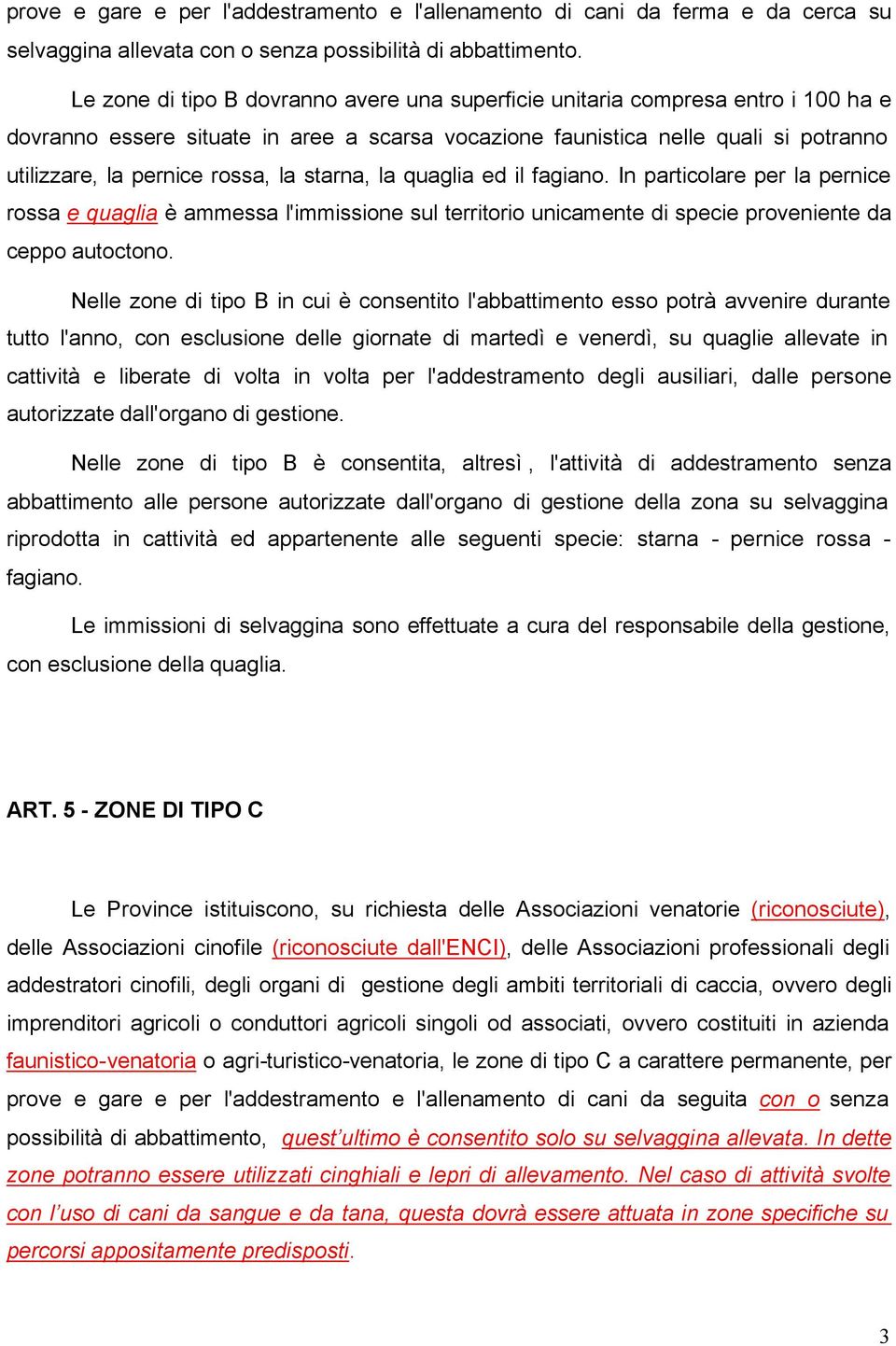 la starna, la quaglia ed il fagiano. In particolare per la pernice rossa e quaglia è ammessa l'immissione sul territorio unicamente di specie proveniente da ceppo autoctono.