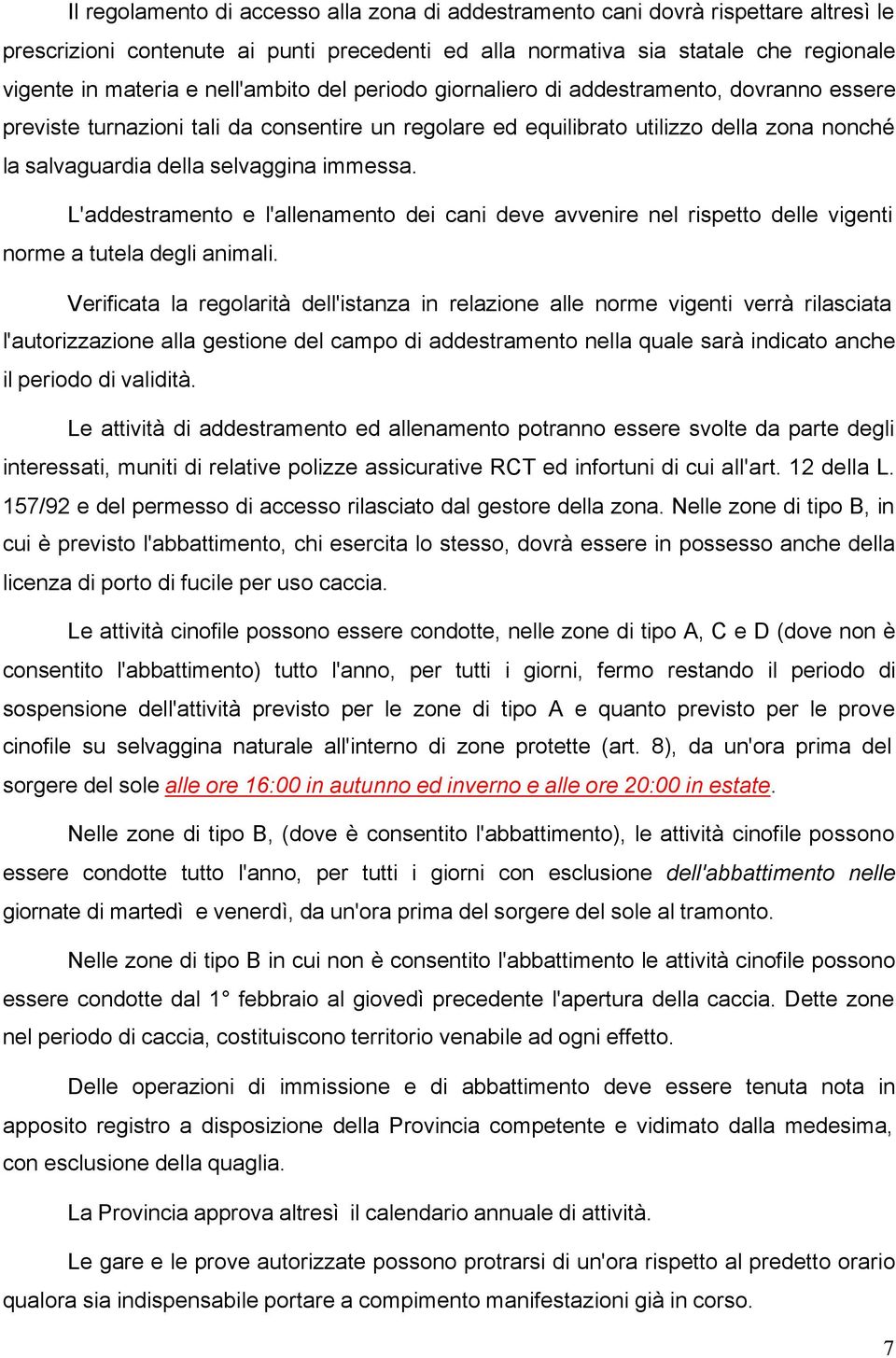 immessa. L'addestramento e l'allenamento dei cani deve avvenire nel rispetto delle vigenti norme a tutela degli animali.