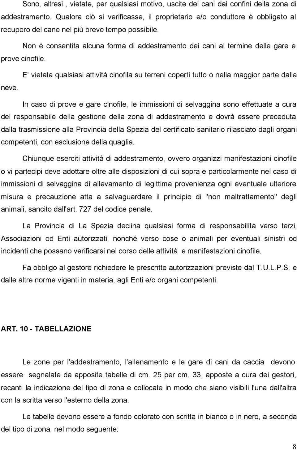 Non è consentita alcuna forma di addestramento dei cani al termine delle gare e prove cinofile. neve.