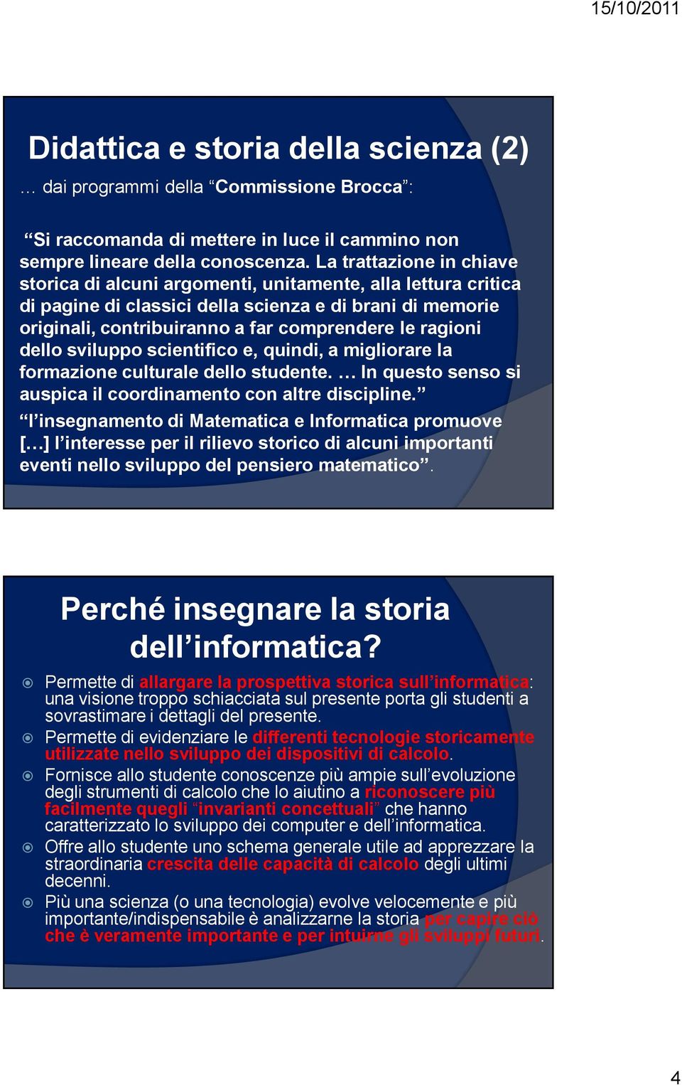 dello sviluppo scientifico e, quindi, a migliorare la formazione culturale dello studente. In questo senso si auspica il coordinamento con altre discipline.