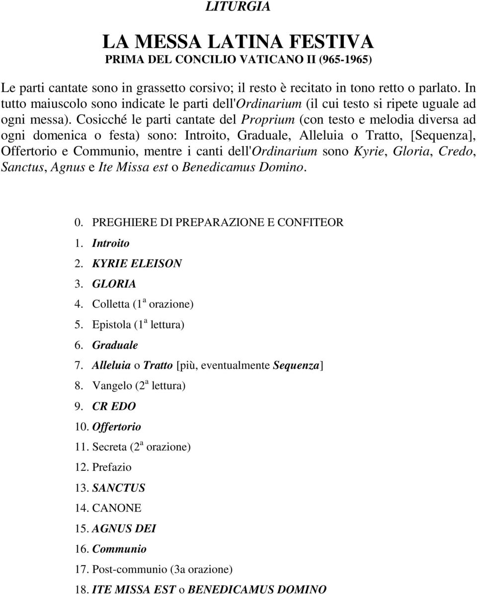 Cosicché le parti cantate del Proprium (con testo e melodia diversa ad ogni domenica o festa) sono: Introito, Graduale, Alleluia o Tratto, [Sequenza], Offertorio e Communio, mentre i canti