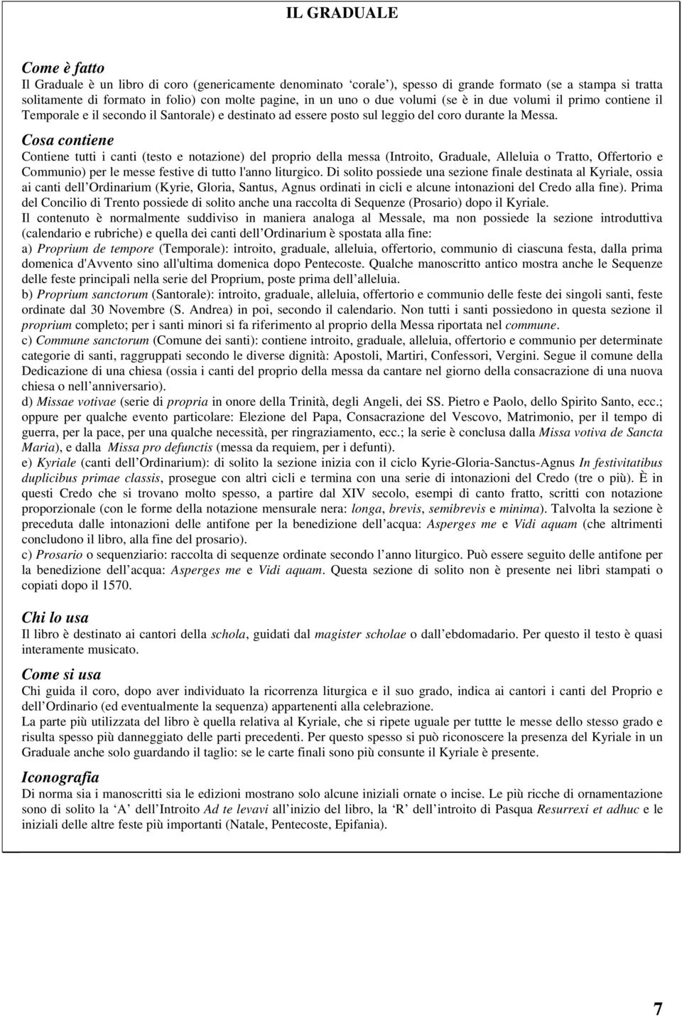 Cosa contiene Contiene tutti i canti (testo e notazione) del proprio della messa (Introito, Graduale, Alleluia o Tratto, Offertorio e Communio) per le messe festive di tutto l'anno liturgico.