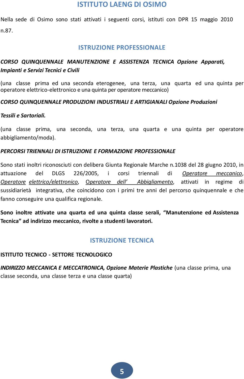 ed una quinta per operatore elettrico-elettronico e una quinta per operatore meccanico) CORSO QUINQUENNALE PRODUZIONI INDUSTRIALI E ARTIGIANALI Opzione Produzioni Tessili e Sartoriali.