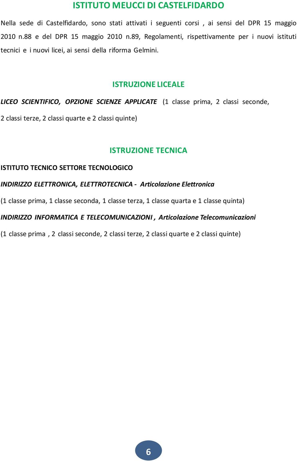 ISTRUZIONE LICEALE LICEO SCIENTIFICO, OPZIONE SCIENZE APPLICATE (1 classe prima, 2 classi seconde, 2 classi terze, 2 classi quarte e 2 classi quinte) ISTRUZIONE TECNICA ISTITUTO TECNICO SETTORE