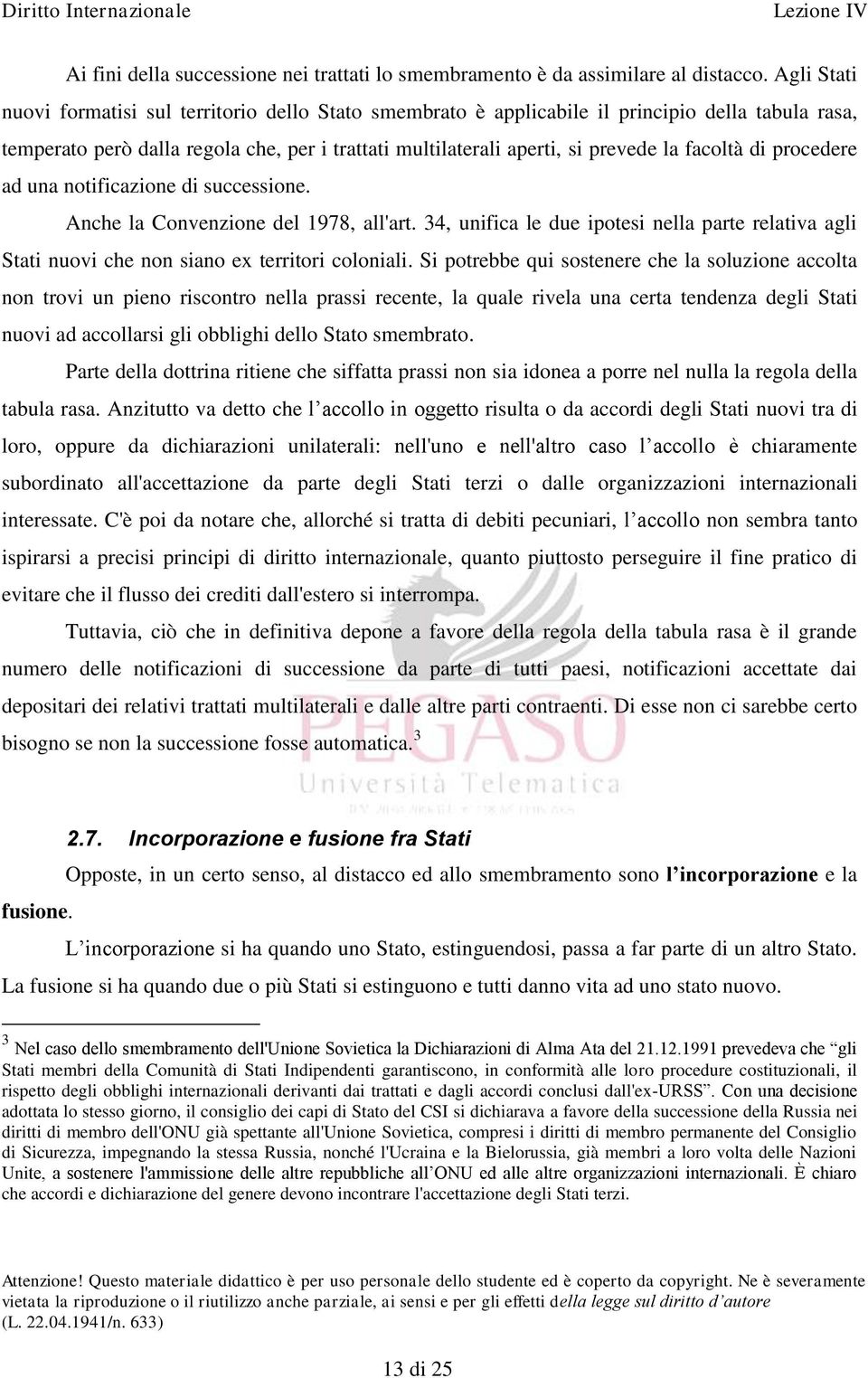 facoltà di procedere ad una notificazione di successione. Anche la Convenzione del 1978, all'art. 34, unifica le due ipotesi nella parte relativa agli Stati nuovi che non siano ex territori coloniali.