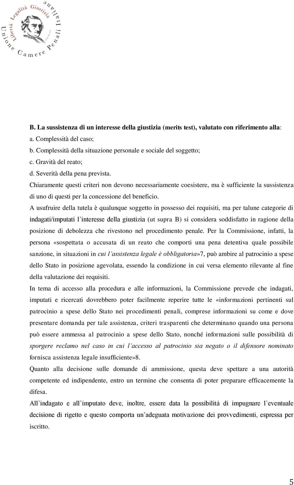 A usufruire della tutela è qualunque soggetto in possesso dei requisiti, ma per talune categorie di indagati/imputati l interesse della giustizia (ut supra B) si considera soddisfatto in ragione