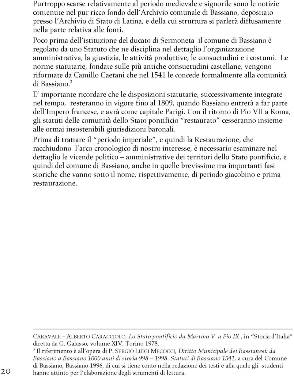 Poco prima dell istituzione del ducato di Sermoneta il comune di Bassiano è regolato da uno Statuto che ne disciplina nel dettaglio l organizzazione amministrativa, la giustizia, le attività