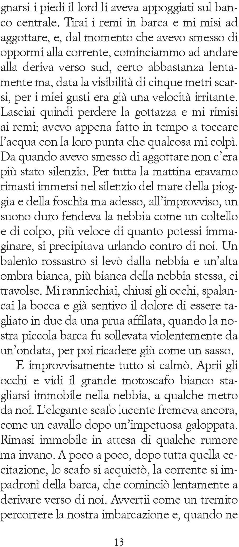 di cinque metri scarsi, per i miei gusti era già una velocità irri tante.