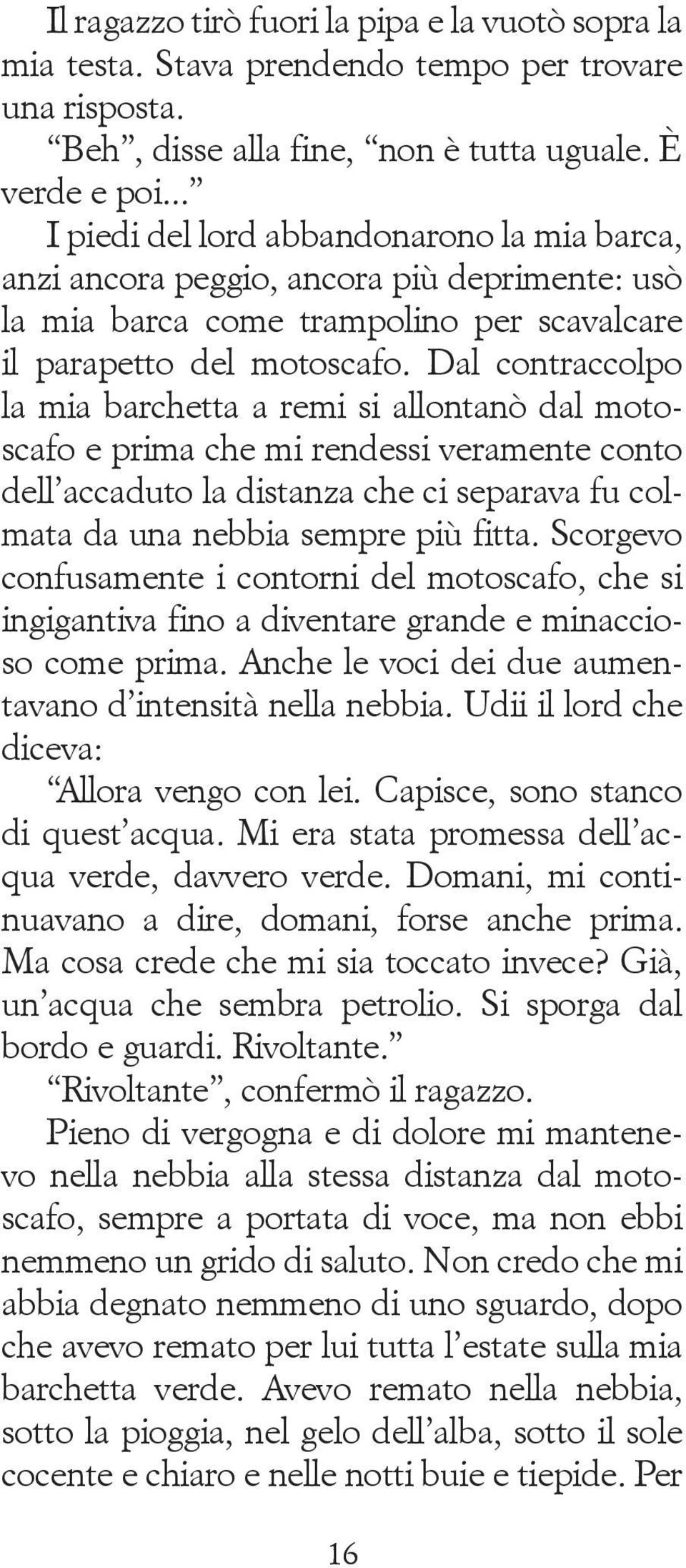 Dal con traccolpo la mia barchetta a remi si allontanò dal motoscafo e prima che mi rendessi vera mente conto dell accaduto la distanza che ci separava fu colmata da una nebbia sempre più fitta.