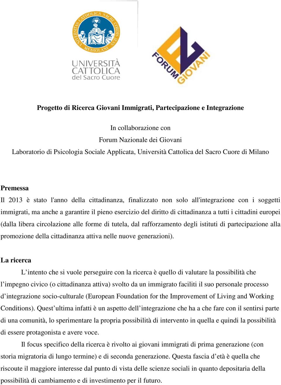 a tutti i cittadini europei (dalla libera circolazione alle forme di tutela, dal rafforzamento degli istituti di partecipazione alla promozione della cittadinanza attiva nelle nuove generazioni).