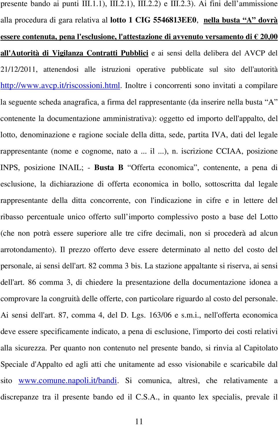 di Vigilanza Contratti Pubblici e ai sensi della delibera del AVCP del 21/12/2011, attenendosi alle istruzioni operative pubblicate sul sito dell'autorità http://www.avcp.it/riscossioni.html.