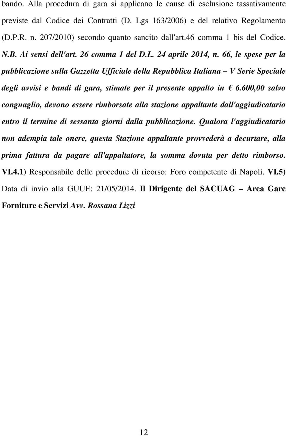 66, le spese per la pubblicazione sulla Gazzetta Ufficiale della Repubblica Italiana V Serie Speciale degli avvisi e bandi di gara, stimate per il presente appalto in 6.
