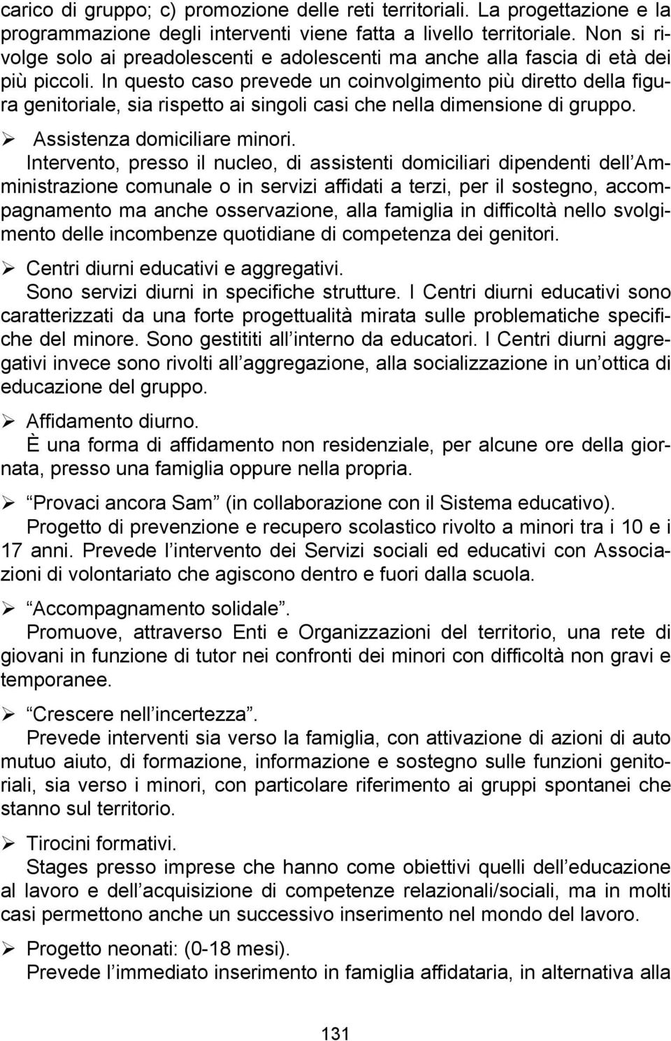 In questo caso prevede un coinvolgimento più diretto della figura genitoriale, sia rispetto ai singoli casi che nella dimensione di gruppo. Assistenza domiciliare minori.