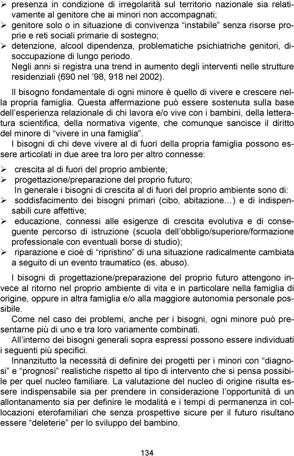 Negli anni si registra una trend in aumento degli interventi nelle strutture residenziali (690 nel 98, 918 nel 2002).