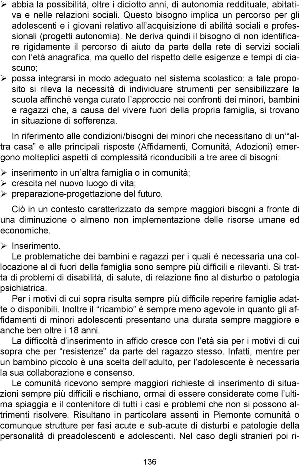 Ne deriva quindi il bisogno di non identificare rigidamente il percorso di aiuto da parte della rete di servizi sociali con l età anagrafica, ma quello del rispetto delle esigenze e tempi di