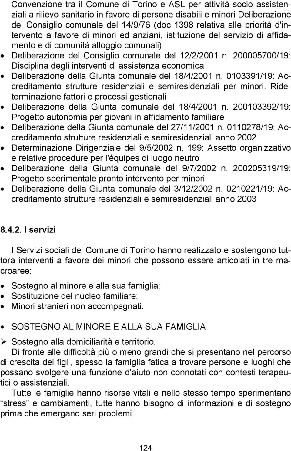 200005700/19: Disciplina degli interventi di assistenza economica Deliberazione della Giunta comunale del 18/4/2001 n. 0103391/19: Accreditamento strutture residenziali e semiresidenziali per minori.