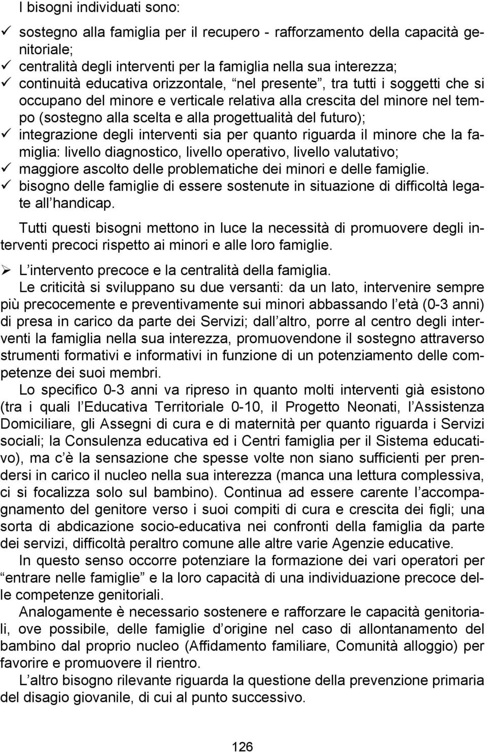 degli interventi sia per quanto riguarda il minore che la famiglia: livello diagnostico, livello operativo, livello valutativo; maggiore ascolto delle problematiche dei minori e delle famiglie.