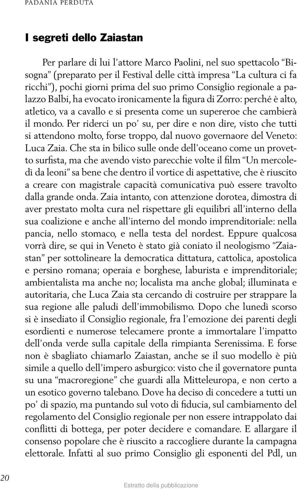 Per riderci un po su, per dire e non dire, visto che tutti si attendono molto, forse troppo, dal nuovo governaore del Veneto: Luca Zaia.