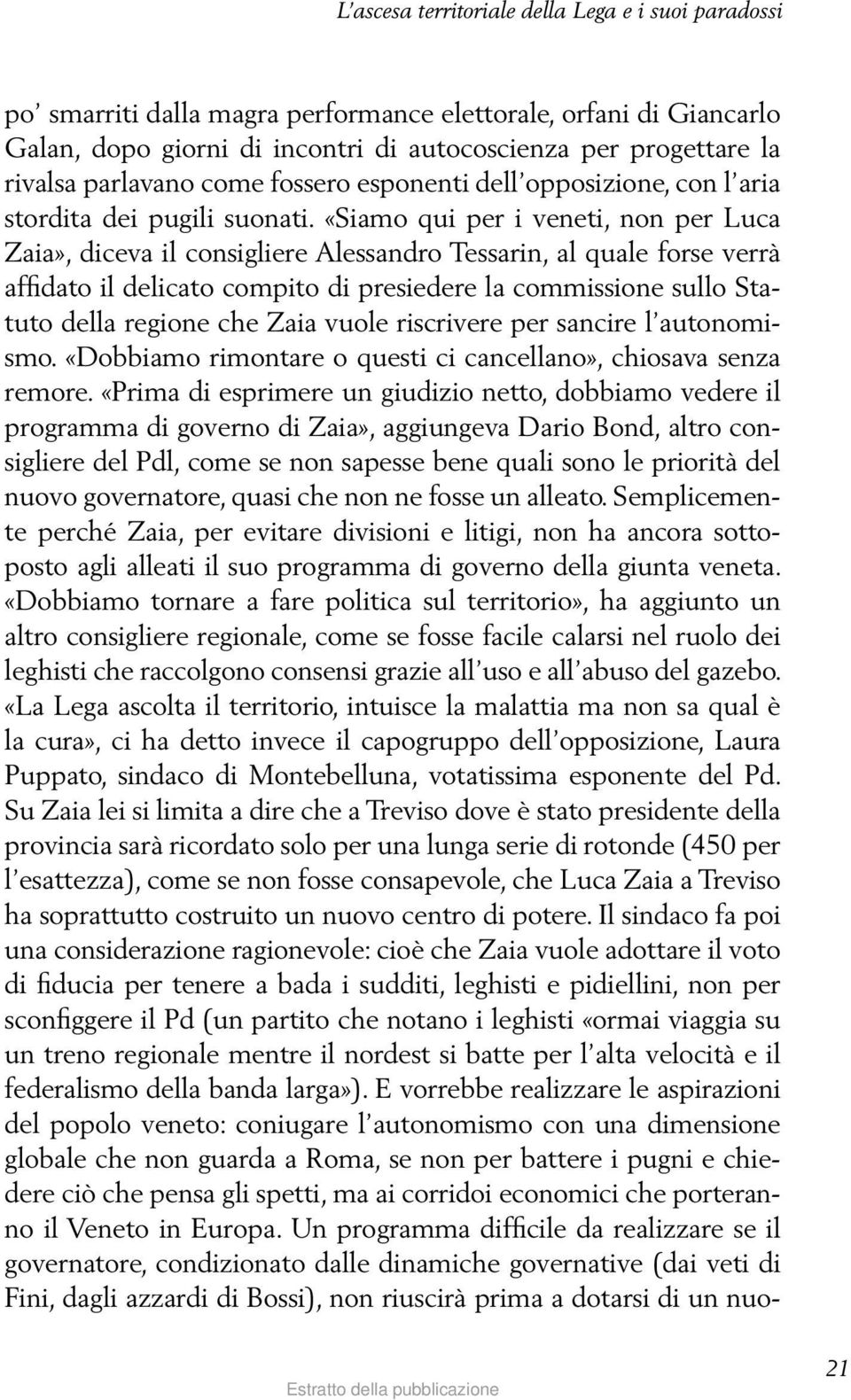 «Siamo qui per i veneti, non per Luca Zaia», diceva il consigliere Alessandro Tessarin, al quale forse verrà affidato il delicato compito di presiedere la commissione sullo Statuto della regione che