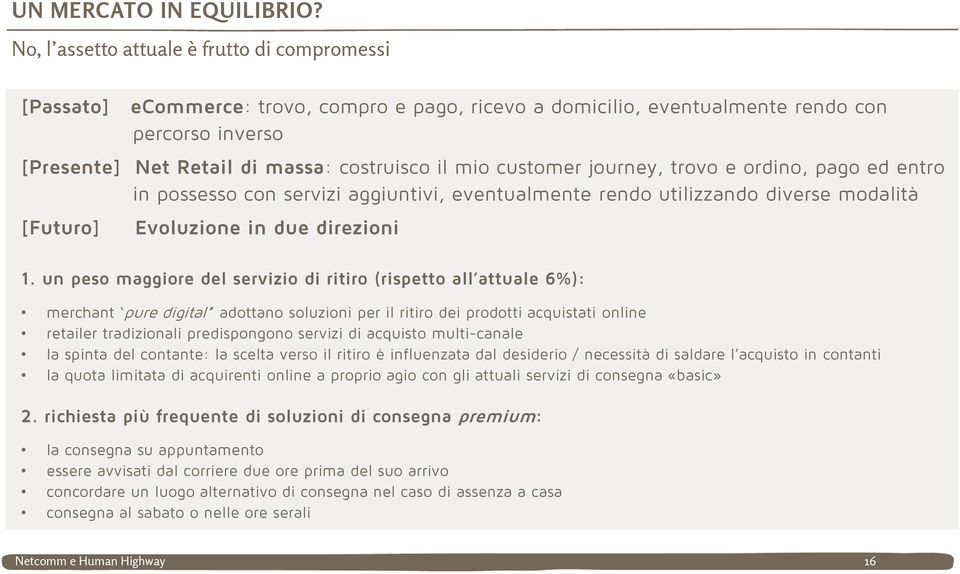 customer journey, trovo e ordino, pago ed entro in possesso con servizi aggiuntivi, eventualmente rendo utilizzando diverse modalità [Futuro] Evoluzione in due direzioni 1.