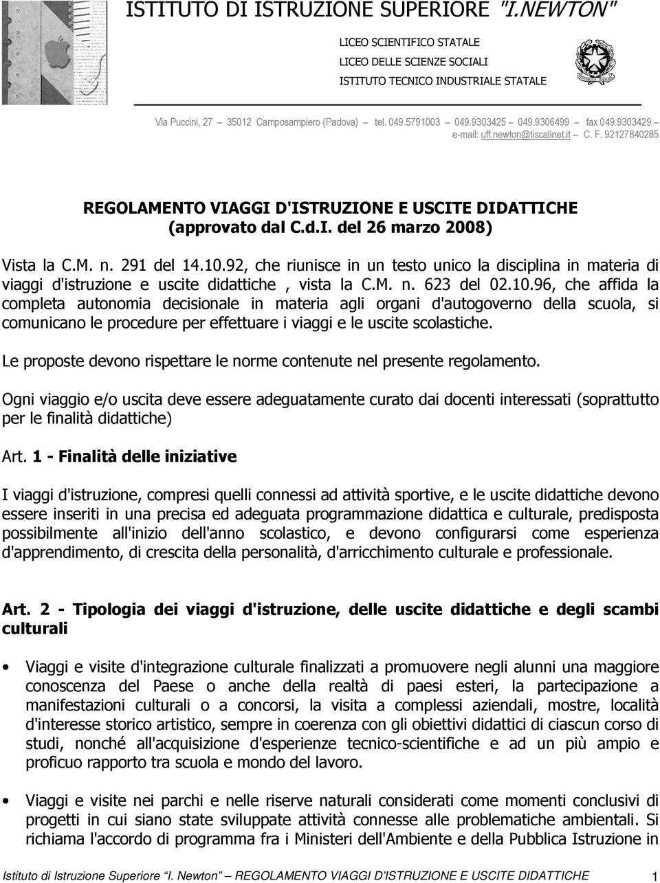 M. n. 291 del 14.10.92, che riunisce in un testo unico la disciplina in materia di viaggi d'istruzione e uscite didattiche, vista la C.M. n. 623 del 02.10.96, che affida la completa autonomia decisionale in materia agli organi d'autogoverno della scuola, si comunicano le procedure per effettuare i viaggi e le uscite scolastiche.