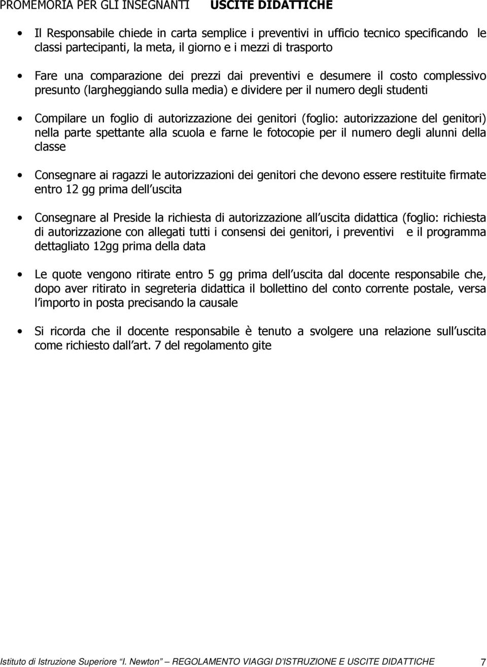 genitori (foglio: autorizzazione del genitori) nella parte spettante alla scuola e farne le fotocopie per il numero degli alunni della classe Consegnare ai ragazzi le autorizzazioni dei genitori che