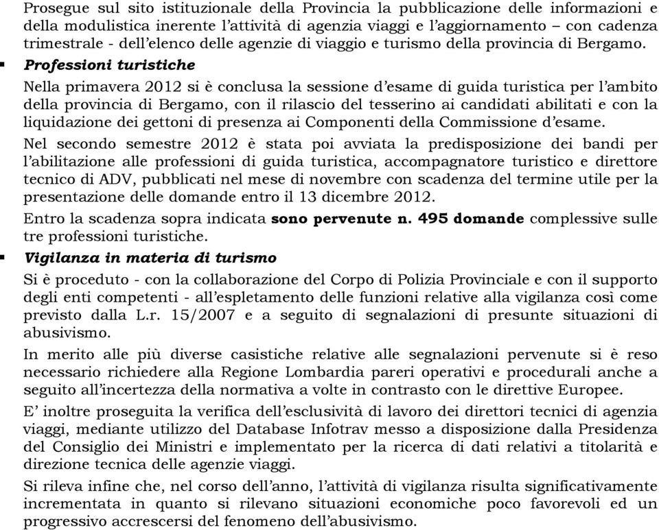 Professioni turistiche Nella primavera 2012 si è conclusa la sessione d esame di guida turistica per l ambito della provincia di Bergamo, con il rilascio del tesserino ai candidati abilitati e con la