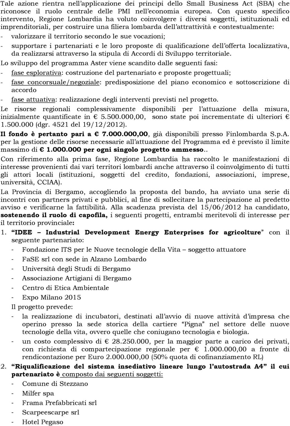 - valorizzare il territorio secondo le sue vocazioni; - supportare i partenariati e le loro proposte di qualificazione dell offerta localizzativa, da realizzarsi attraverso la stipula di Accordi di