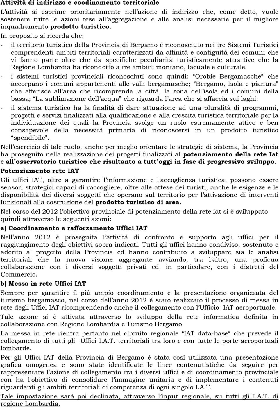 In proposito si ricorda che: - il territorio turistico della Provincia di Bergamo è riconosciuto nei tre Sistemi Turistici comprendenti ambiti territoriali caratterizzati da affinità e contiguità dei