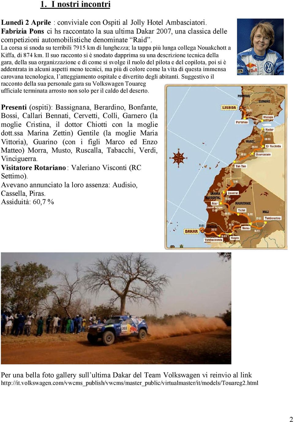 La corsa si snoda su terribili 7915 km di lunghezza; la tappa più lunga collega Nouakchott a Kiffa, di 874 km.