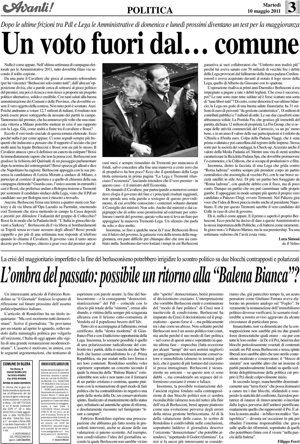Da una parte il Cavaliere che gioca al consueto referendum (per lui vincente) Berlusconi solo contro tutti ; dall altra un opposizione divisa, che a parole cerca di sottrarsi al gioco politico del
