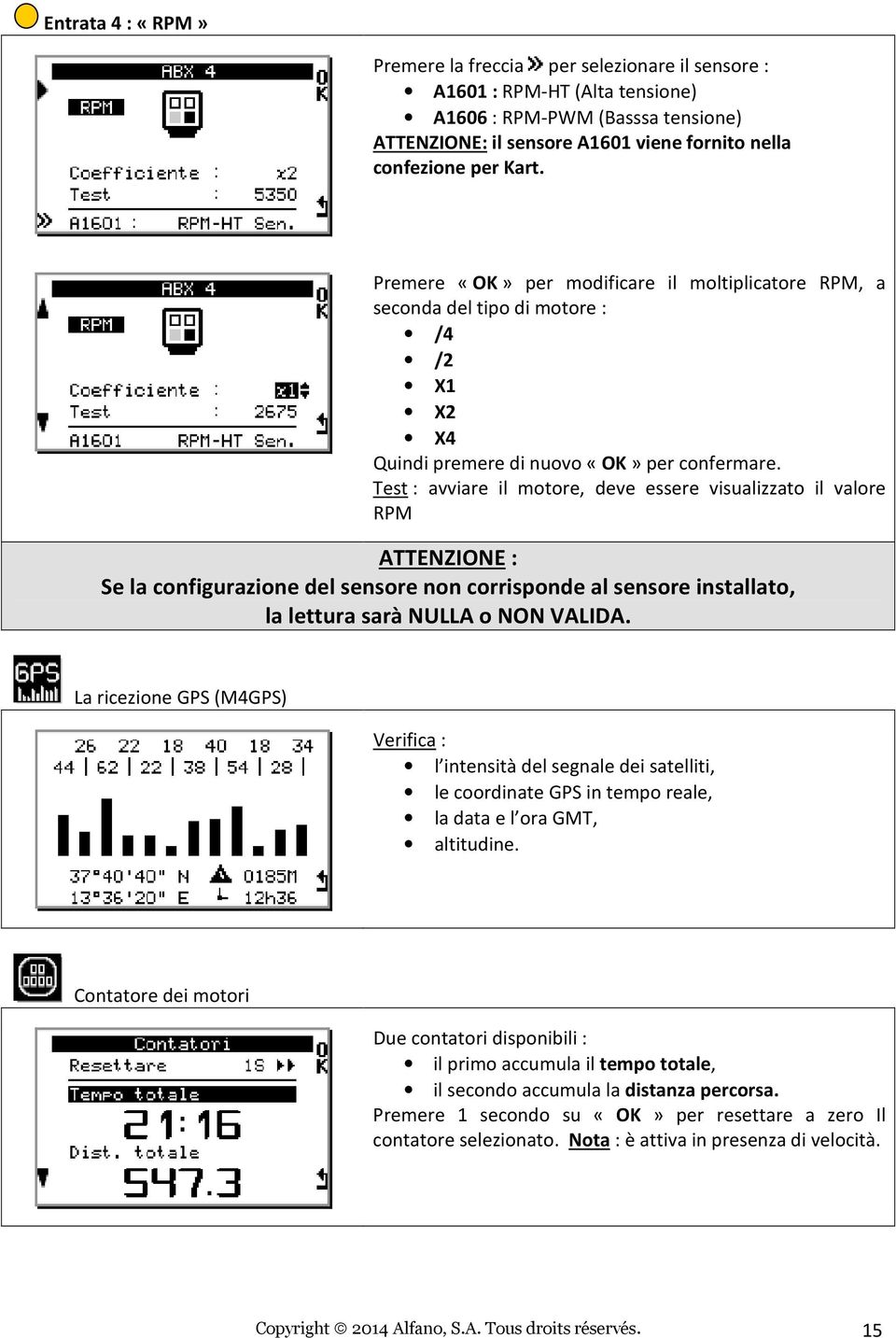 Test : avviare il motore, deve essere visualizzato il valore RPM ATTENZIONE : Se la configurazione del sensore non corrisponde al sensore installato, la lettura sarà NULLA o NON VALIDA.