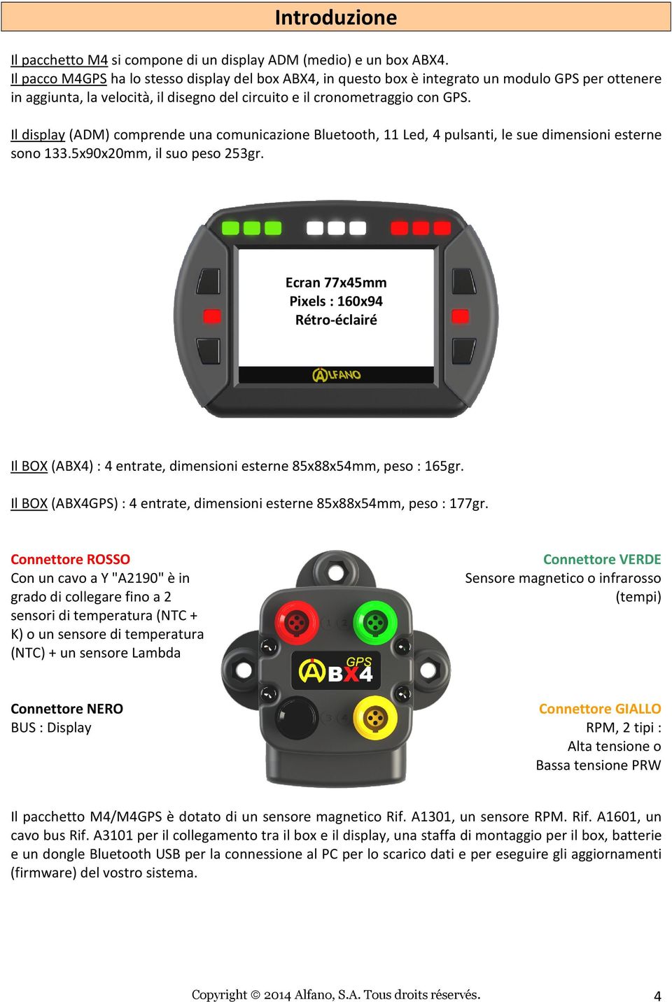 Il display (ADM) comprende una comunicazione Bluetooth, 11 Led, 4 pulsanti, le sue dimensioni esterne sono 133.5x90x20mm, il suo peso 253gr.