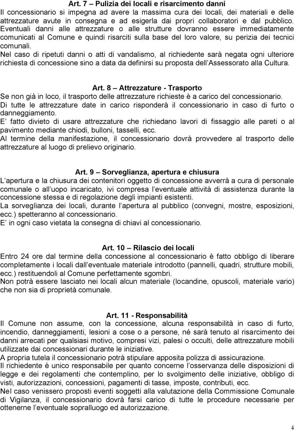 Eventuali danni alle attrezzature o alle strutture dovranno essere immediatamente comunicati al Comune e quindi risarciti sulla base del loro valore, su perizia dei tecnici comunali.