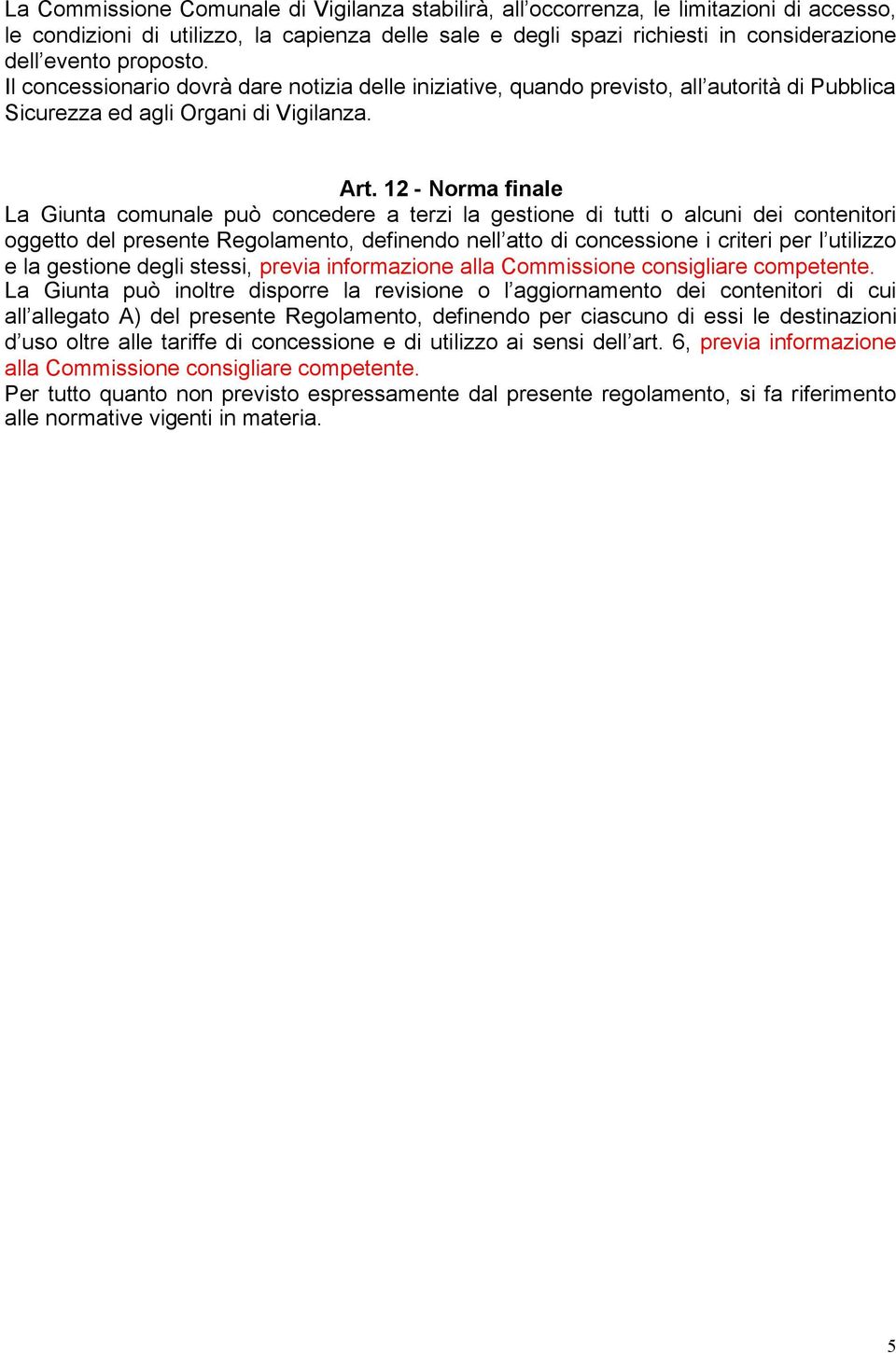 12 - Norma finale La Giunta comunale può concedere a terzi la gestione di tutti o alcuni dei contenitori oggetto del presente Regolamento, definendo nell atto di concessione i criteri per l utilizzo