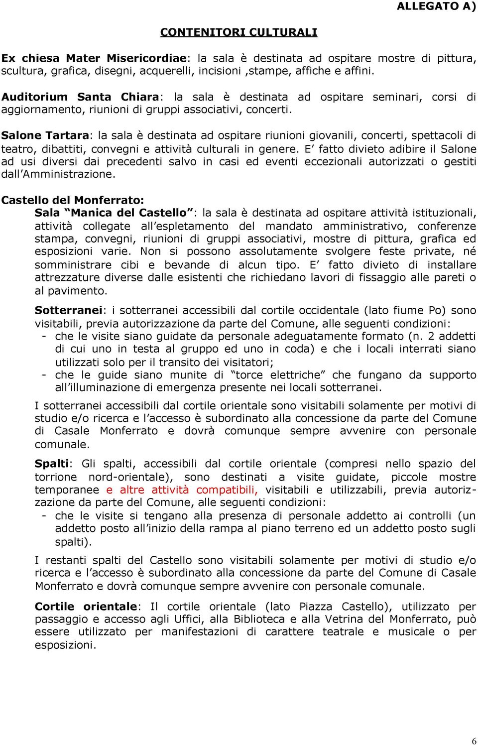 Salone Tartara: la sala è destinata ad ospitare riunioni giovanili, concerti, spettacoli di teatro, dibattiti, convegni e attività culturali in genere.