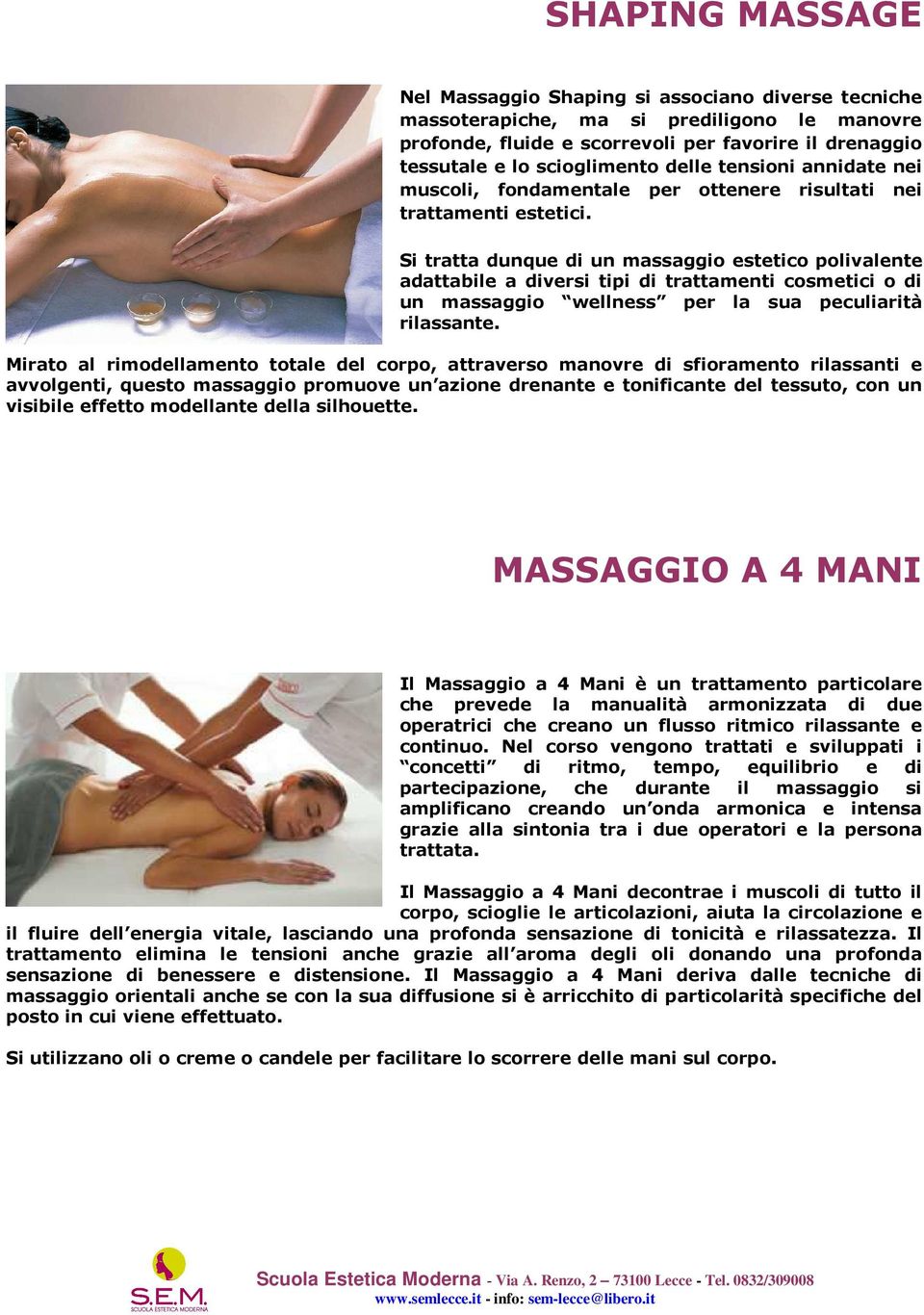 Si tratta dunque di un massaggio estetico polivalente adattabile a diversi tipi di trattamenti cosmetici o di un massaggio wellness per la sua peculiarità rilassante.