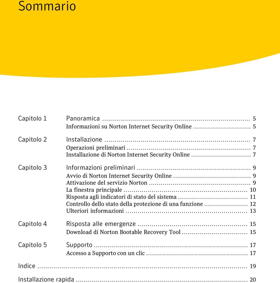 .. 9 Attivazione del servizio Norton... 9 La finestra principale... 10 Risposta agli indicatori di stato del sistema.